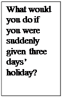  : What would you do if you were suddenly given three days holiday?&#13;&#10;&#13;&#10;